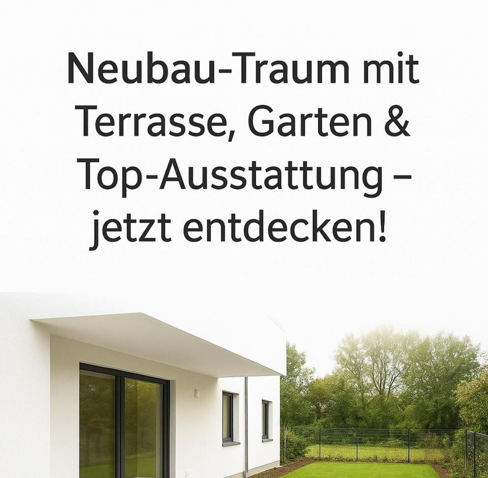 Neubauhighlight: 3-Zimmer-Wohntraum mit Garten, Terrasse und 2 Stellplätzen